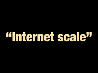 “internet scale”
 