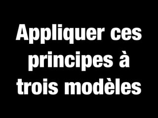 Appliquer ces
  principes à
trois modèles
 