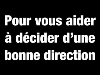 Pour vous aider
à décider d’une
bonne direction
 