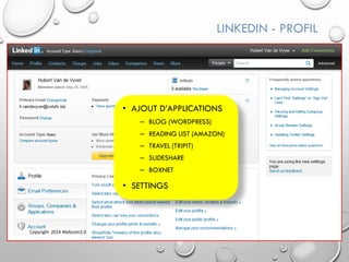 LINKEDIN - PROFIL
• AJOUT D’APPLICATIONS
– BLOG (WORDPRESS)
– READING LIST (AMAZON)
– TRAVEL (TRIPIT)
– SLIDESHARE
– BOXNET
• SETTINGS
Copyright 2014 Webcom2.0
 