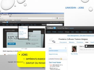 20
• JOBS
• DIFFÉRENTS ENDROITS
• GRATUIT OU PAYANT
LINKEDIN - JOBS
Copyright 2014 Webcom2.0
 