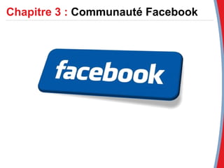 Chapitre 3 :  Communauté Facebook 