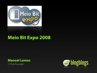 Meio Bit Expo 2008



Manoel Lemos
CTO  Founder
 