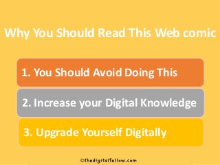 Why You Should Read This Web comic
1. You Should Avoid Doing This
2. Increase your Digital Knowledge
3. Upgrade Yourself Digitally
 