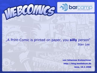 „ A Print-Comic is printed on paper, you  silly  person“  Stan Lee von Johannes Kretzschmar http://blog.beetlebum.de Jena, 10.2.2008 