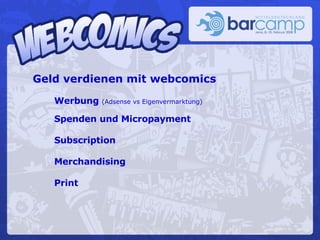 Geld verdienen mit webcomics Werbung  (Adsense vs Eigenvermarktung) Spenden und Micropayment Subscription Merchandising Pr...
