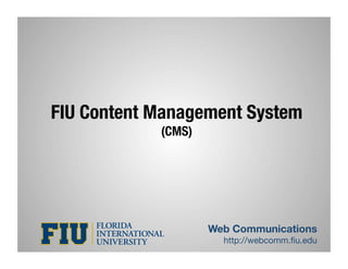 FIU Content Management System
            (CMS)




                     Web Communications
                       http://webcomm.ﬁu.edu
 