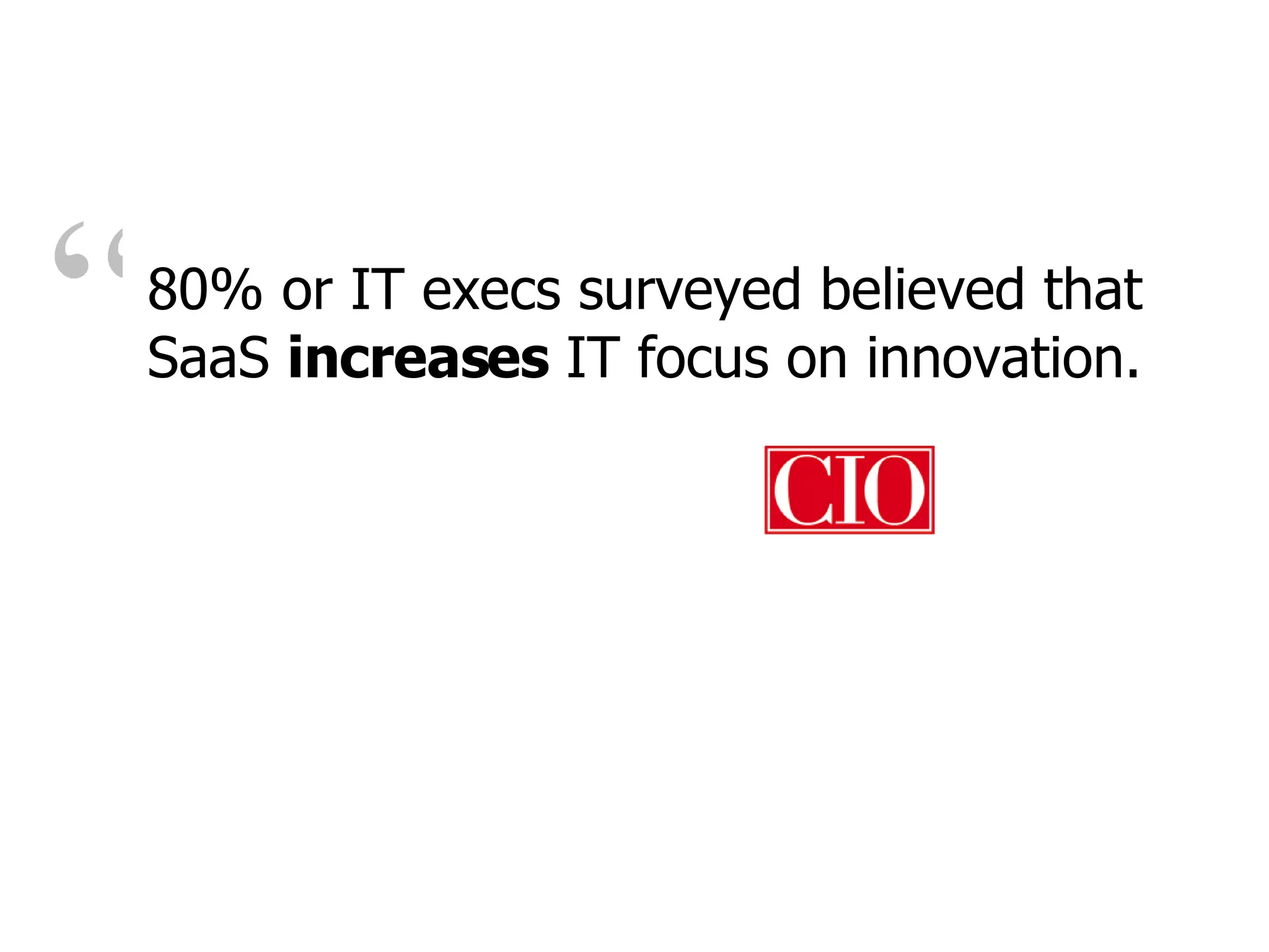“ 80% or IT execs surveyed believed that SaaS  increases  IT focus on innovation. 