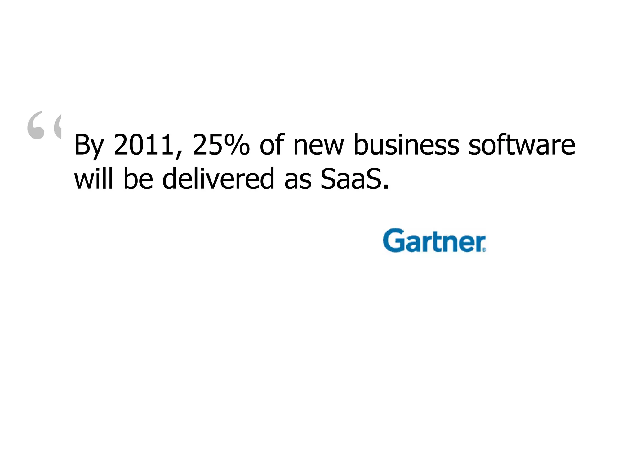 “ By 2011, 25% of new business software will be delivered as SaaS. 
