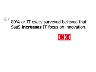 “ 80% or IT execs surveyed believed that SaaS  increases  IT focus on innovation. 