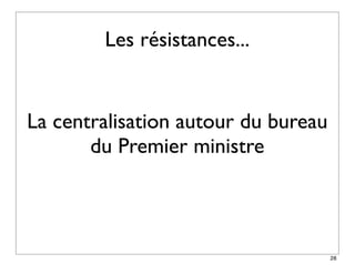 Les résistances...


La centralisation autour du bureau
       du Premier ministre



                                     28
 