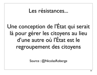 Les résistances...

Une conception de l'État qui serait
 là pour gérer les citoyens au lieu
     d’une autre où l'État est le
    regroupement des citoyens

         Source : @NicolasRoberge

                                      30
 