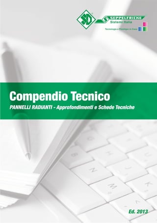 Compendio Tecnico
PANNELLI RADIANTI - Approfondimenti e Schede Tecniche

Ed. 2013

 