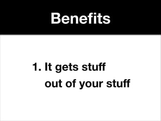Beneﬁts
1. It gets stuﬀ  
out of your stuﬀ

 