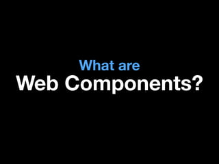 What are

Web Components?

 