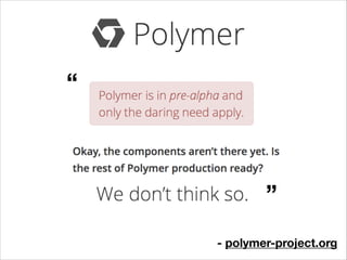 “

”
- polymer-project.org

 