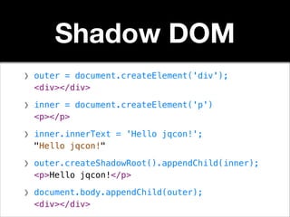 Shadow DOM
❯ outer = document.createElement('div');
<div></div>
!

❯ inner = document.createElement('p')
<p></p>
!

❯ inne...
