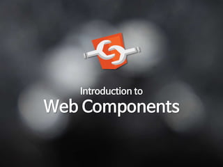 Introduction to
Web Components
 