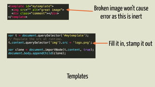 Templates 
Broken image won’t cause 
error as this is inert 
Fill it in, stamp it out 
 