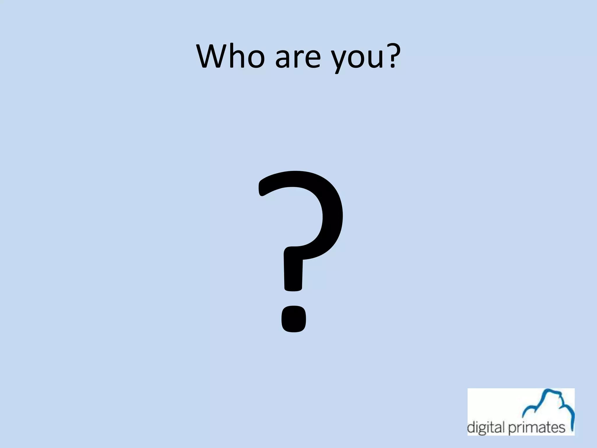 Who are you? 
 