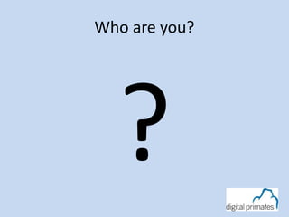 Who are you? 
 