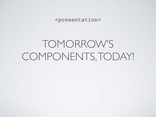 TOMORROW’S
COMPONENTS,TODAY!
<presentation>
 