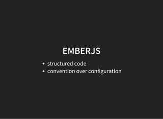 EMBERJS
structured code
convention over configuration
 
