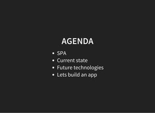 AGENDA
SPA
Current state
Future technologies
Lets build an app
 