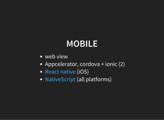 MOBILE
web view
Appcelerator, cordova + ionic (2)
(iOS)
(all platforms)
React native
NativeScript
 