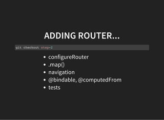 ADDING ROUTER...
git checkout step-2
configureRouter
.map()
navigation
@bindable, @computedFrom
tests
 