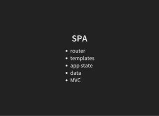 SPA
router
templates
app state
data
MVC
 