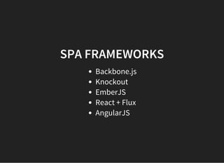SPA FRAMEWORKS
Backbone.js
Knockout
EmberJS
React + Flux
AngularJS
 
