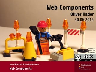 Web Components 
Oliver Hader
30.06.2015
Open Web User Group Oberfranken
Web Components
LEGO Advent 
Calendar 2006 
by Jay Reed
 
