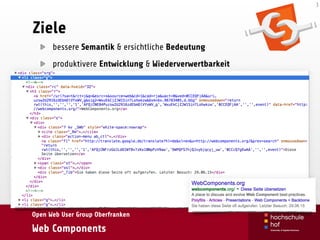 Open Web User Group Oberfranken
Web Components
Ziele
bessere Semantik & ersichtliche Bedeutung
produktivere Entwicklung & Wiederverwertbarkeit
3
 