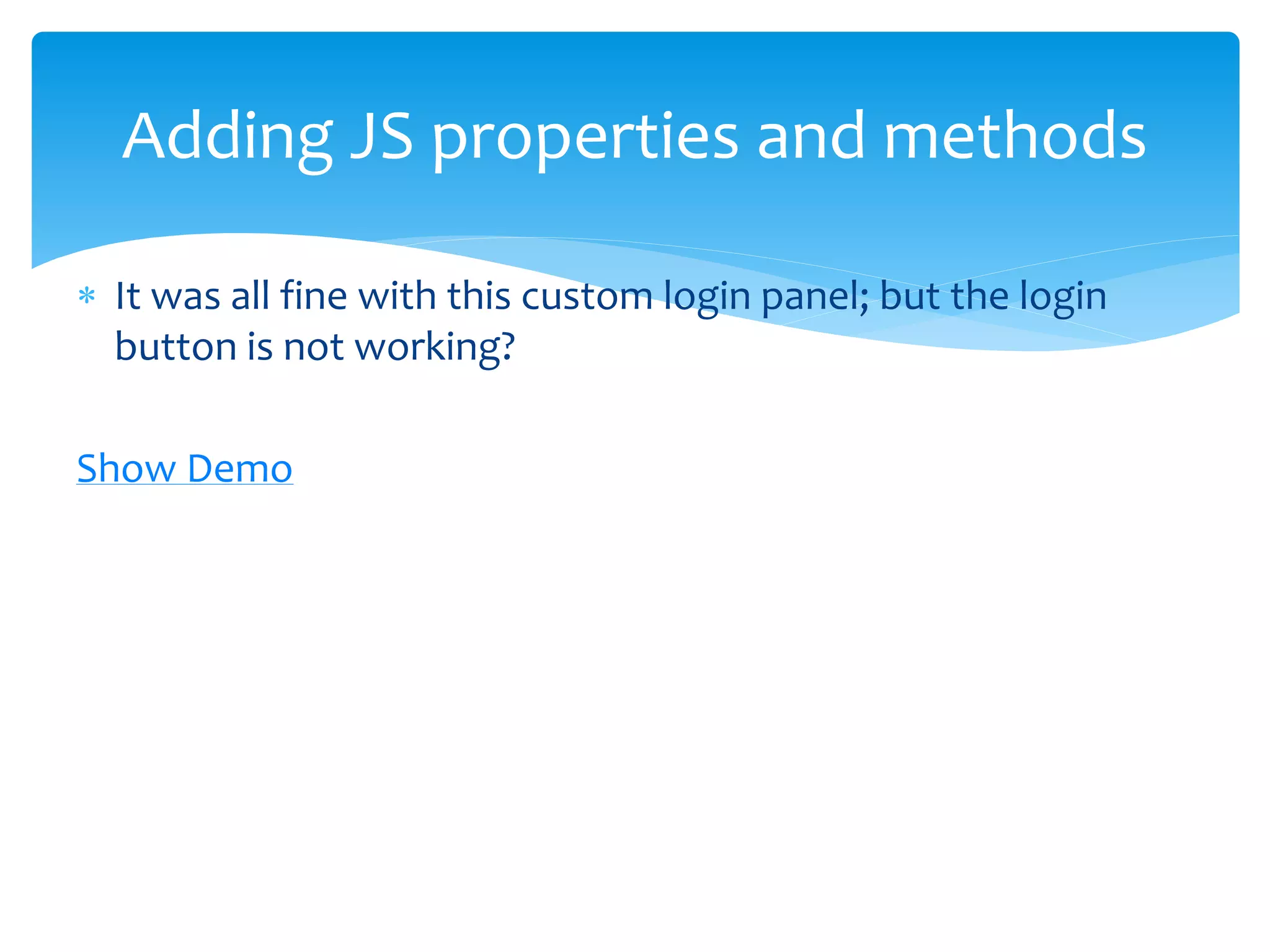  CSS selectors don't cross the shadow boundary.
 CSS styles defined inside a shadow tree are scoped to the
shadow root.
 Elements added to the Shadow Root won't be queried.
Encapsulation
 