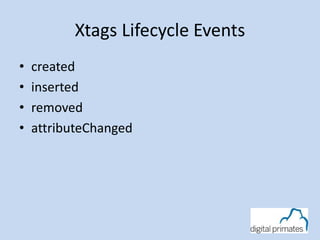 Xtags Lifecycle Events
• created
• inserted
• removed
• attributeChanged
 