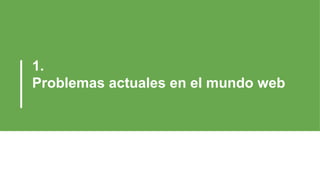 1.
Problemas actuales en el mundo web
 