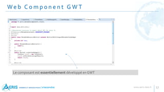We b C o m p o n e n t G W T
17
Le composant est essentiellement développé en GWT
 