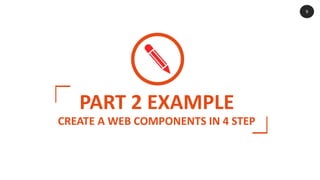 PART 2 EXAMPLE
CREATE A WEB COMPONENTS IN 4 STEP
9
 