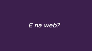 E na web?
 