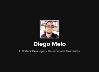 Diego Melo
Full Stack Developer - Universidade Tiradentes
 