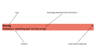 Title Amazingly awesome Comic Sans font :)
Content Close button (optional)
 