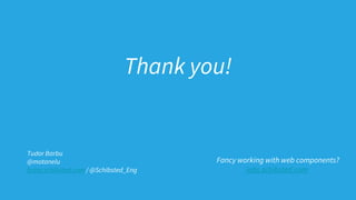 Thank you!
Fancy working with web components?
jobs.schibsted.com
Tudor Barbu
@motanelu
bytes.schibsted.com / @Schibsted_Eng
 