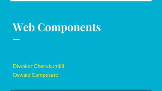 Web Components
Diwakar Cherukumilli
Oswald Campesato
 