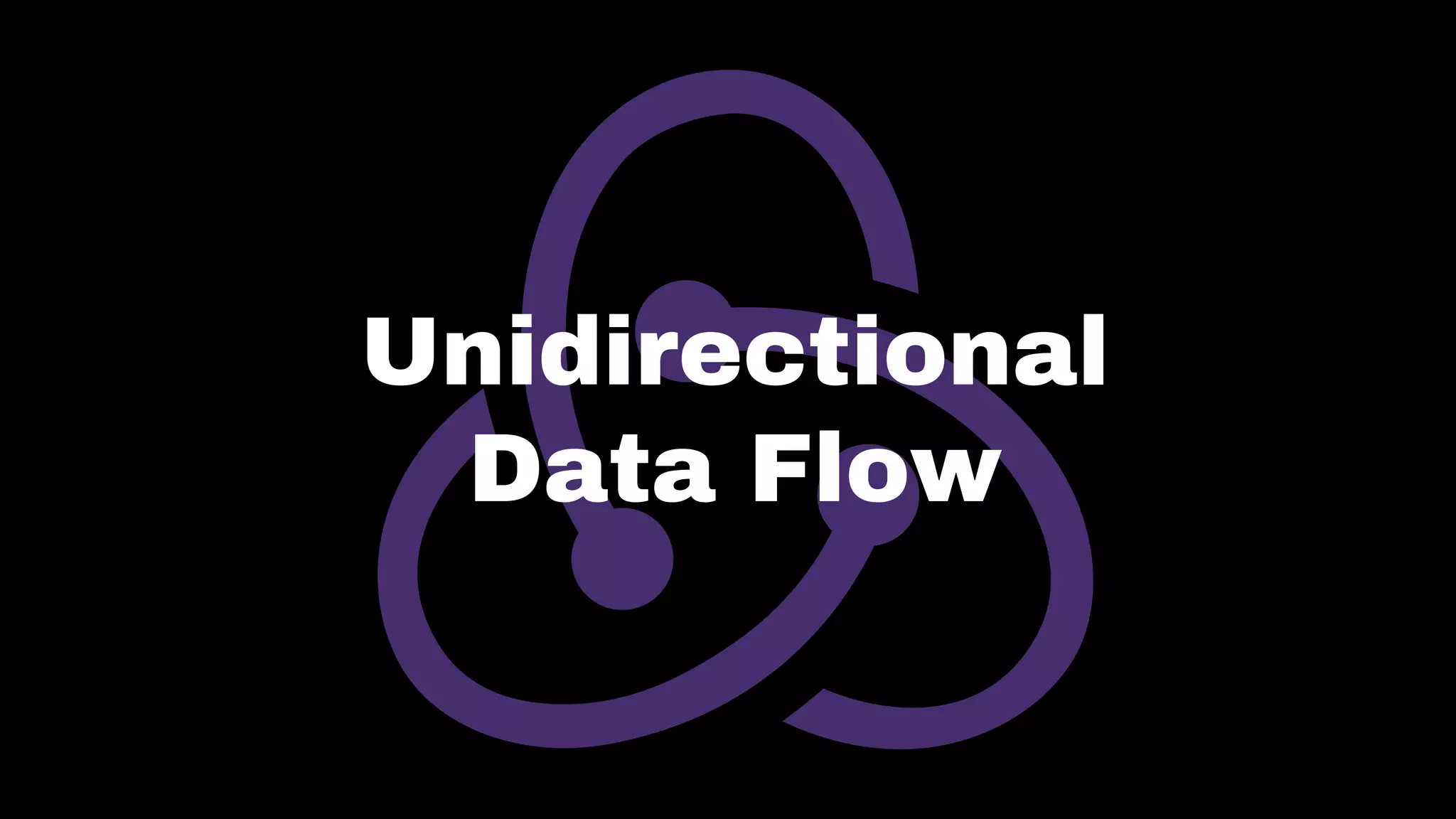 Unidirectional
Data Flow
 