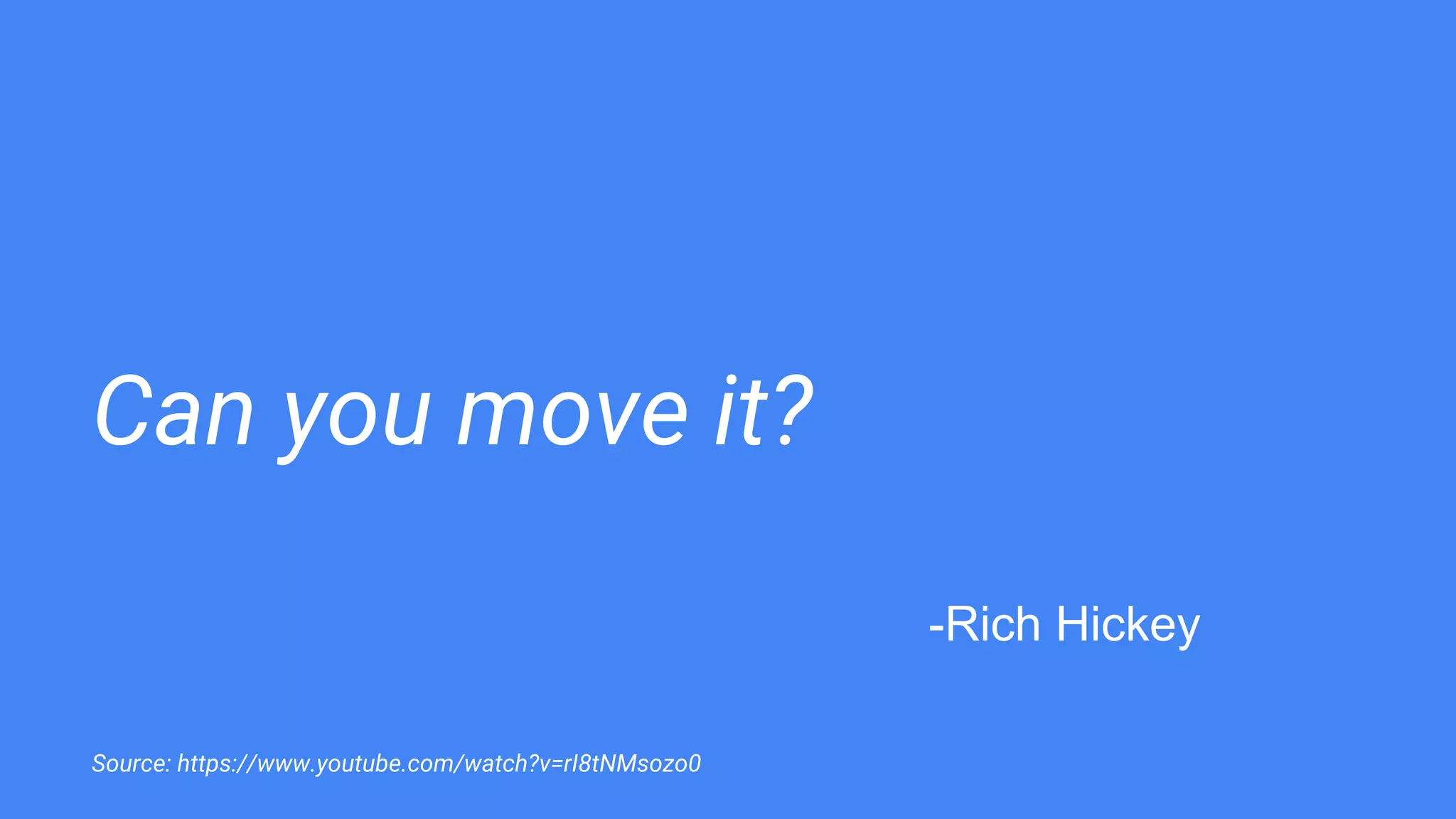 Can you move it?
-Rich Hickey
Source: https://www.youtube.com/watch?v=rI8tNMsozo0
 