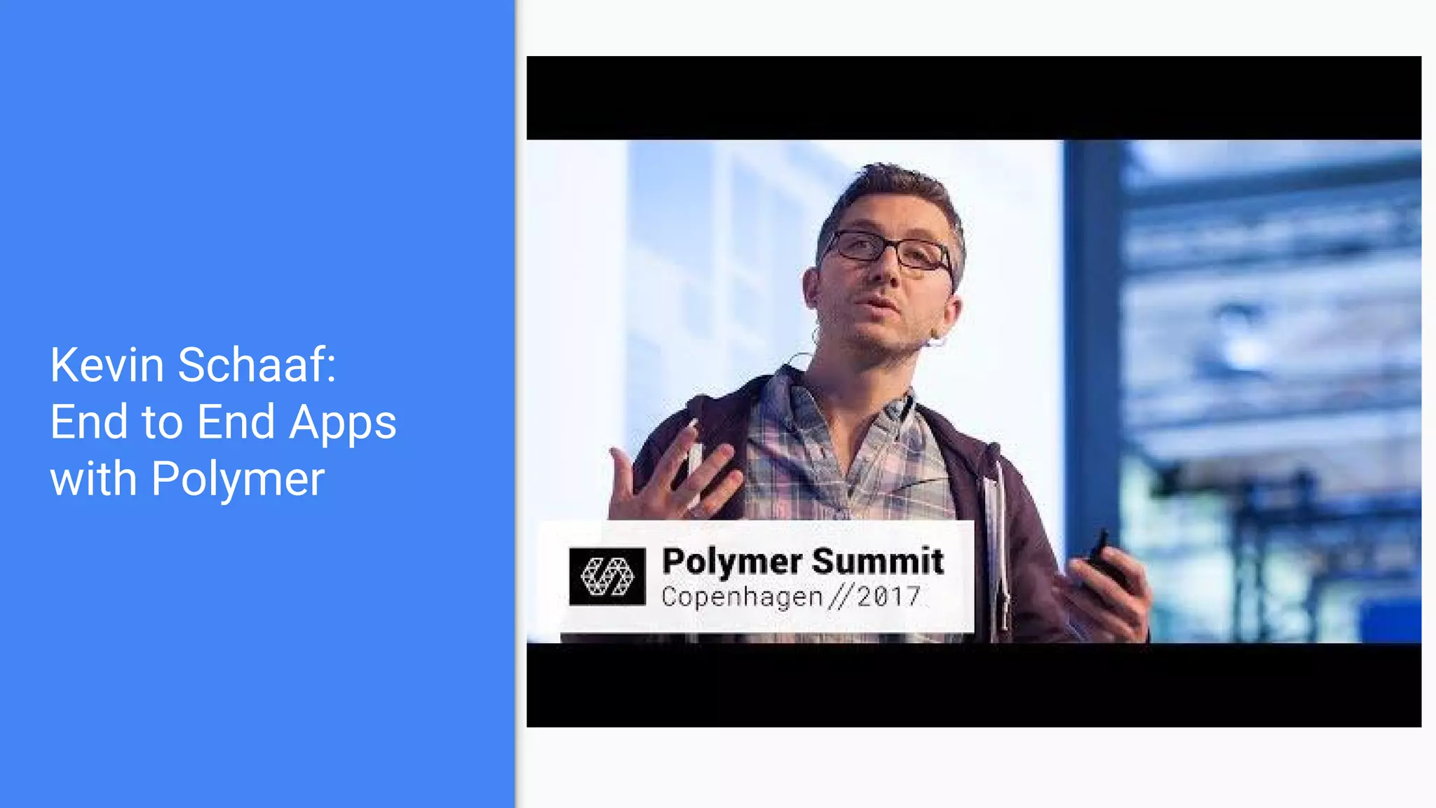 Kevin Schaaf:
End to End Apps
with Polymer
 