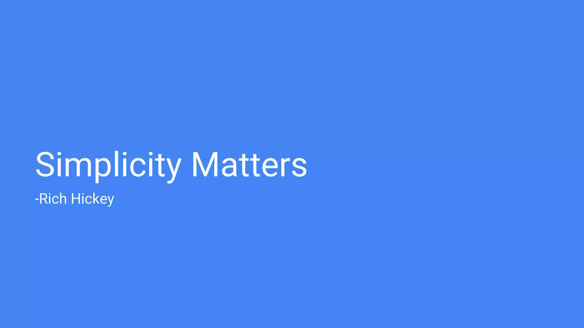 Simplicity Matters
-Rich Hickey
 