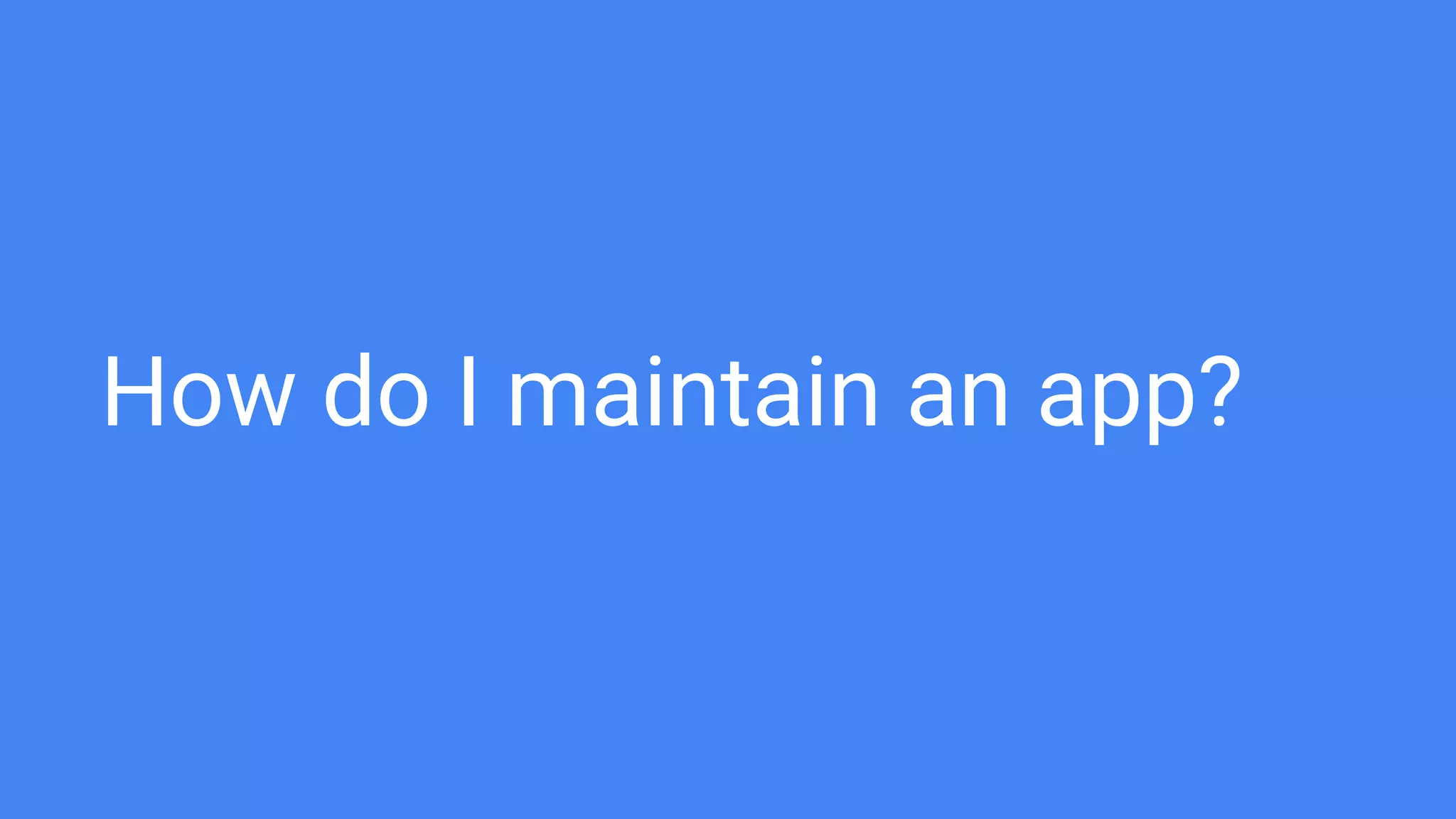 How do I maintain an app?
 