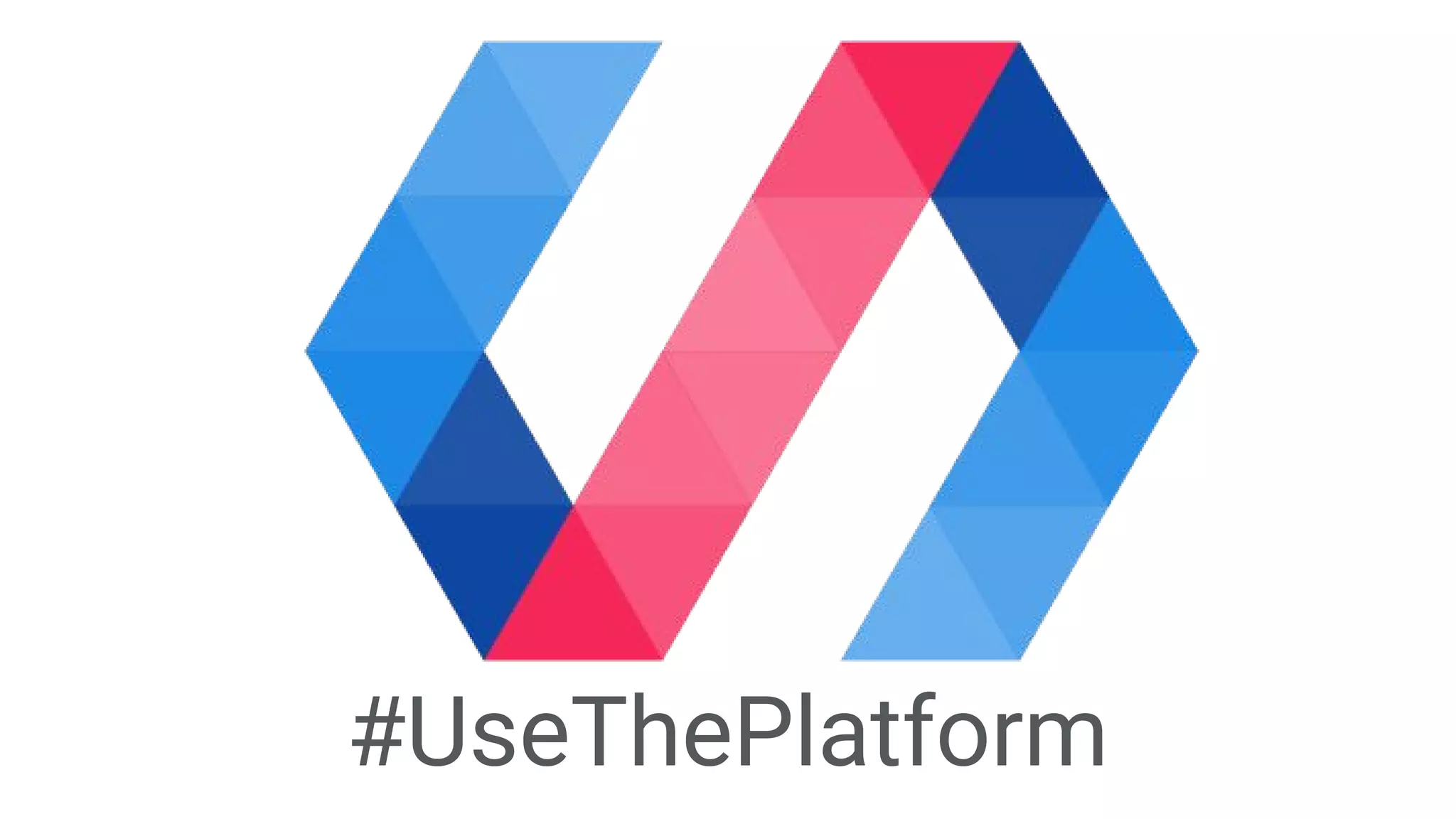 #UseThePlatform
 